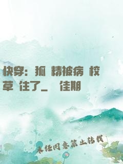 快穿：狐貍精被病嬌校草纏住了