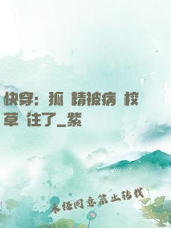 快穿：狐貍精被病嬌校草纏住了