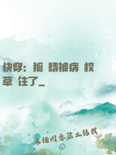 快穿：狐貍精被病嬌校草纏住了