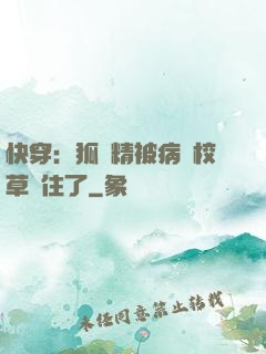 快穿：狐貍精被病嬌校草纏住了