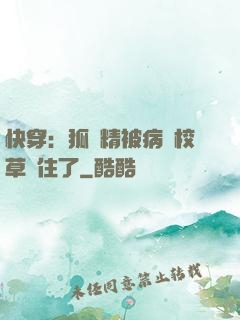 快穿：狐貍精被病嬌校草纏住了