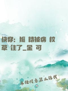 快穿：狐貍精被病嬌校草纏住了