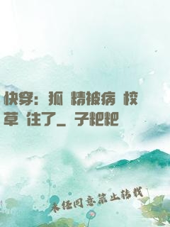 快穿：狐貍精被病嬌校草纏住了