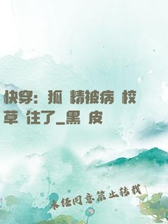 快穿：狐貍精被病嬌校草纏住了
