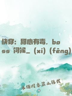 快穿：甜心有毒，boss來伺候