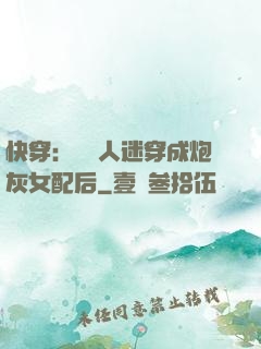 快穿：當萬人迷穿成炮灰女配后