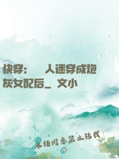 快穿：當萬人迷穿成炮灰女配后