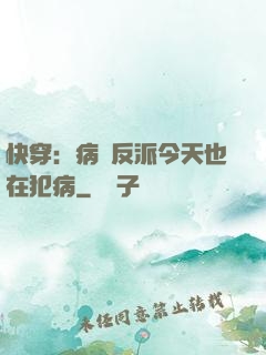 快穿：病嬌反派今天也在犯病