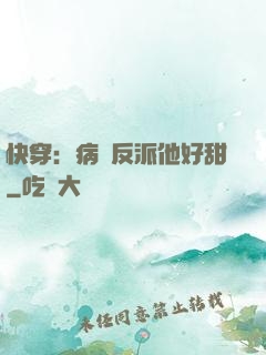 快穿：病嬌反派他好甜