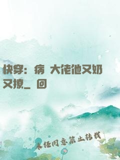 快穿：病嬌大佬他又奶又撩
