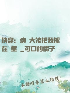 快穿：病嬌大佬把我摁在懷里親