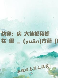 快穿：病嬌大佬把我摁在懷里親