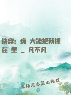 快穿：病嬌大佬把我摁在懷里親
