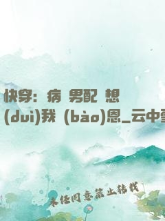 快穿：病嬌男配總想對(duì)我報(bào)恩