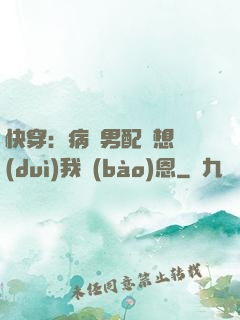 快穿：病嬌男配總想對(duì)我報(bào)恩