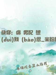 快穿：病嬌男配總想對(duì)我報(bào)恩