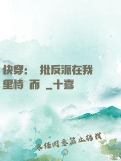 快穿：瘋批反派在我懷里恃寵而驕