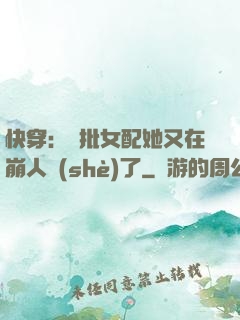 快穿：瘋批女配她又在崩人設(shè)了