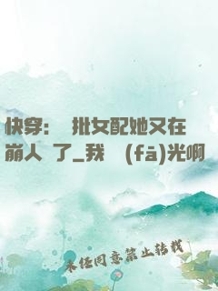 快穿：瘋批女配她又在崩人設了