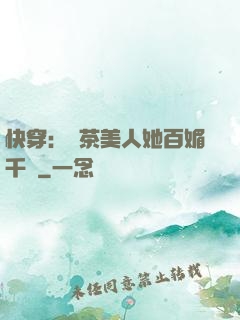 快穿：綠茶美人她百媚千嬌