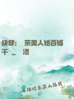 快穿：綠茶美人她百媚千嬌