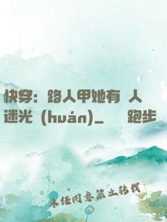 快穿：路人甲她有萬人迷光環(huán)