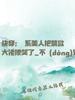 快穿：釣系美人把禁欲大佬撩哭了