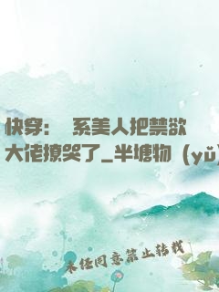 快穿：釣系美人把禁欲大佬撩哭了