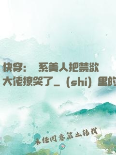 快穿：釣系美人把禁欲大佬撩哭了