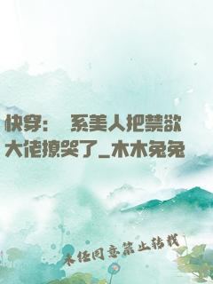 快穿：釣系美人把禁欲大佬撩哭了