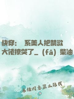 快穿：釣系美人把禁欲大佬撩哭了