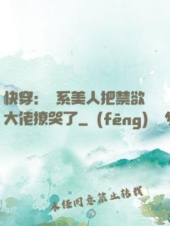 快穿：釣系美人把禁欲大佬撩哭了