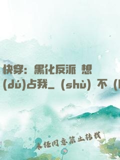 快穿：黑化反派總想獨(dú)占我