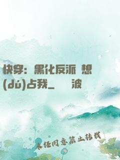 快穿：黑化反派總想獨(dú)占我