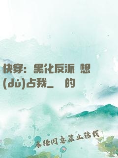 快穿：黑化反派總想獨(dú)占我