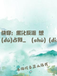 快穿：黑化反派總想獨(dú)占我