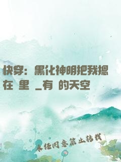 快穿：黑化神明把我摁在懷里親