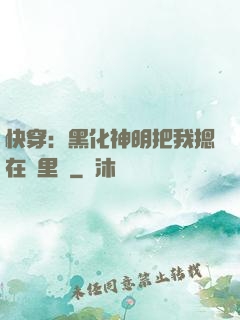 快穿：黑化神明把我摁在懷里親