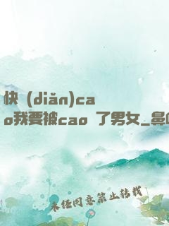快點(diǎn)cao我要被cao爛了男女