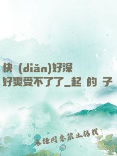 快點(diǎn)好深好爽受不了了
