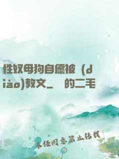 性奴母狗自愿被調(diào)教文