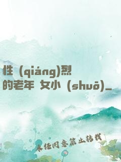 性強(qiáng)烈的老年婦女小說(shuō)