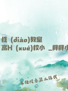 性調(diào)教室高H學(xué)校小說