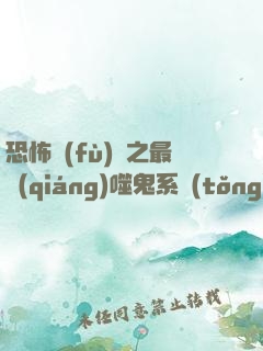 恐怖復(fù)蘇之最強(qiáng)噬鬼系統(tǒng)