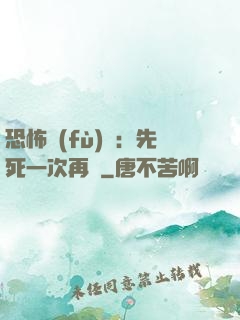 恐怖復(fù)蘇：先死一次再說
