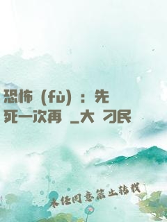 恐怖復(fù)蘇：先死一次再說