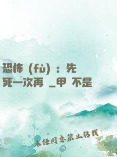 恐怖復(fù)蘇：先死一次再說