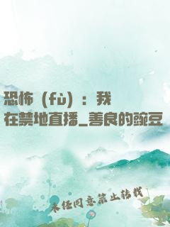 恐怖復(fù)蘇：我在禁地直播