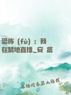 恐怖復(fù)蘇：我在禁地直播