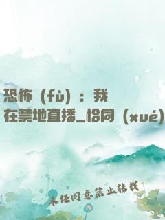 恐怖復(fù)蘇：我在禁地直播